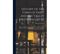History Of The Town Of Paris, And The Valley Of The Sauquoit: Pioneers And Early Settlers ... Anecdotes And Reminiscences, To Which Is Added An Accoun