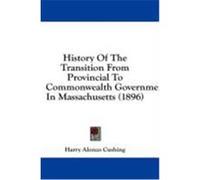 History of the Transition from Provincial to Commonwealth Government in Massachusetts (1896) Cushing, Harry Alonzo (Auteur)