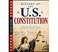 History of the U.S. Constitution: From the Founding Fathers and Constitutional Convention to Civil Rights Amendments and American Democracy Today