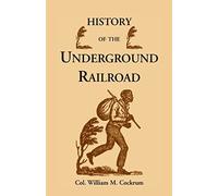 History Of The Underground Railroad As It Was Conducted By The Anti-Slavery League, Including Many Thrilling Encounters Between Those Aiding The Slave
