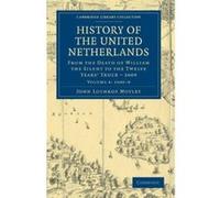 History of the United Netherlands 4 Volume Set: History of the United Netherlands: From the Death of William the Silent to the Twelve Years' Truce - ... Library Collection - European History) - [Versi