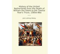 History of the United Netherlands from the Death of William the Silent to the Twelve Year's Truce, 1585e-86a