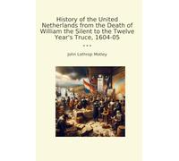 History of the United Netherlands from the Death of William the Silent to the Twelve Year's Truce, 1604-05