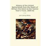 History of the United Netherlands from the Death of William the Silent to the Twelve Year's Truce, 1600-02