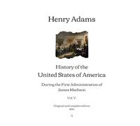 History of the United States of America: During the First Administration of James Madison (Vol. V.) | Original and complete edition (1890)