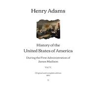 History of the United States of America: During the First Administration of James Madison (Vol. V.) | Original and complete edition (1890)