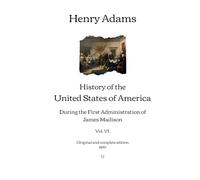 History of the United States of America: During the First Administration of James Madison (Vol. VI.) | Original and complete edition (1890)
