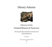 History of the United States of America: During the Second Administration of James Madison (Vol. VII.) | Original and complete edition (1891)