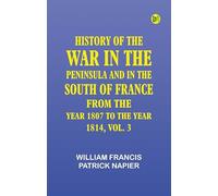 HISTORY OF THE WAR IN THE PENINSULA AND IN THE SOUTH OF FRANCE FROM THE YEAR 1807 TO THE YEAR 1814 VOL. 3
