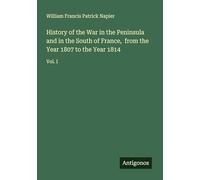 History of the War in the Peninsula and in the South of France, from the Year 1807 to the Year 1814: Vol. I