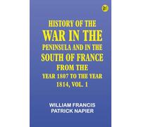 HISTORY OF THE WAR IN THE PENINSULA AND IN THE SOUTH OF FRANCE FROM THE YEAR 1807 TO THE YEAR 1814 VOL. 1