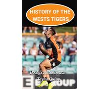 History of the Wests Tigers National Rugby League (NRL) Team: Back from the Bottom Captures the History from Inception to the Present-Day