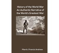 History of the World War: An Authentic Narrative of the World's Greatest War