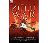 History of the Zulu War, 1879: A Chronicle of the War by a Commentator on the Scene Wilmot, Alexander (Auteur)