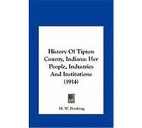 History of Tipton County, Indiana: Her People, Industries and Institutions (1914) Pershing, M. W. (Auteur)