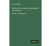 History of Tom Jones, a Foundling; In Two Volumes: Volume 1 - in large print