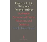 History of U.S. Religious Denominations: Authentic Accounts of Faiths, Practices, and Statistics