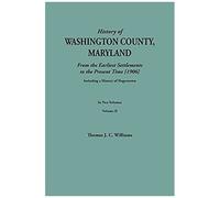 History Of Washington County, Maryland, From The Earliest Settlements To The Present Time [1906]; Including A History Of Hagerstown; To This Is Added