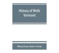 History Of Wells, Vermont, For The First Century After Its Settlement