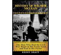 History of Wilmer McLean: The Man Who Had the Civil War Begin in His Front Yard and End in His Parlor