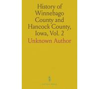 History of Winnebago County and Hancock County, Iowa, Vol. 2: A Record of Settlement, Organization Progress and Achievement