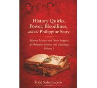 History Quirks, Power, Bloodlines, and the Philippine Story: History Matters and Other Snippets of Philippine History and Genealogy Volume 5