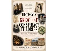 History’s Greatest Conspiracy Theories: Secret Plots, Strange Cover-Ups, Royal Rumors, and Other Things People Refuse to Let Go