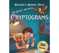 History’s Hidden Files: Top Secret Mythical Cryptograms for Kids Ages 8-12, Crack the Code Puzzles about Bigfoot, Lost Worlds and Ancient Mysteries
