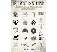 History’s Turning Points Engaging Stories and Fascinating Facts That Shaped Our World