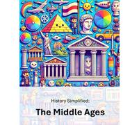 History Simplified: The Middle Ages: A Middle School Student's Guide To The Middle Ages And Its Lasting Impact On Our World.