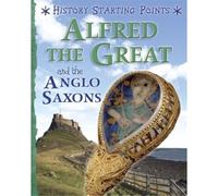 History Starting Points: Alfred The Great And The Anglo Saxons