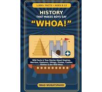 History That Makes Boys Say “Whoa!”: 1,000+ Wild Facts and True Stories About Empires, Warriors, Explorers, Vikings, Pirates, and the Wild West for Ages 8-12