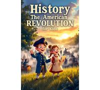 History The American Revolution for Kids: Colonial Life, Founding Fathers, Declaration of Independence, Revolutionary War Battles, and How a Nation Was Born