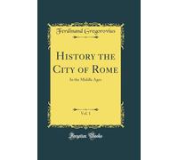 History the City of Rome, Vol. 1: In the Middle Ages (Classic Reprint)