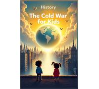 History The Cold War for Kids: US vs Soviet Union, Nuclear Arms Race, Space Race, Berlin Wall, Vietnam, Spies, Cuban Missile Crisis and How It Shaped Our World