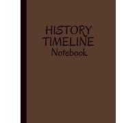 History Timeline Notebook: Your Lifelong Companion for Exploring the Past | From Prehistory to the Future | 6000 BCE/BC to 2060 CE/AD.