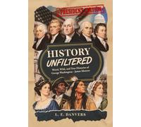 History Unfiltered, President Edition: Weird, Wild, and True Stories of History Washington through Monroe