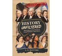 History Unfiltered, President Edition: Weird, Wild, and True Stories of History Washington through Monroe