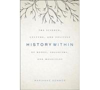 History Within: The Science, Culture, and Politics of Bones, Organisms, and Molecules