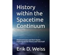 History within the Spacetime Continuum: Historical Essays and Short Stories Exploring Human History and Time Itself