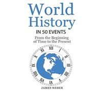 History: World History in 50 Events: From the Beginning of Time to the Present (World History, History Books, Earth History)