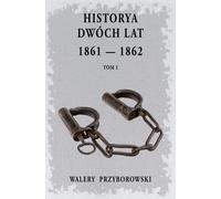 Historya dwóch lat Volume 1 - Walery Przyborowski (Literatur, Geschichte auf Polnisch)