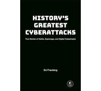 History's Greatest Cyberattacks True Stories of Heists, Espionage, and Digital Catastrophe - Dj Fracking - No Starch Press - ebook (ePub) - Livre