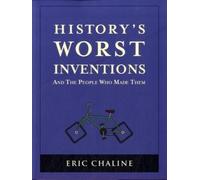 History's Worst Inventions: And the People Who Made Them
