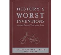 History's Worst Inventions and the People Who Made Them (Illustrated Edition)