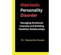 Histrionic Personality Disorder: Managing Emotional Intensity and Building Healthier Relationships