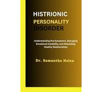 Histrionic Personality Disorder: Understanding the Symptoms, Managing Emotional Instability, and Rebuilding Healthy Relationships