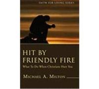 Hit by Friendly Fire: What to Do When Christians Hurt You Milton, Michael A. (Auteur)