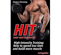 HIT - New and Improved: High Intensity Training: How to spend less time and build more muscle