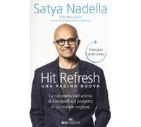 Hit Refresh. Una Pagina Nuova. La Riscoperta Dell'anima Di Microsoft E Il Progetto Di Un Futuro Migliore Per Tutti